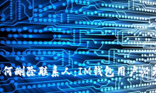 如何删除联系人:IM钱包用户必知!