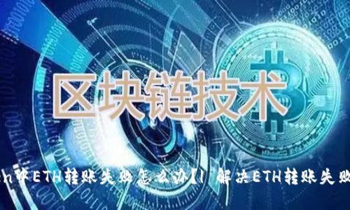 imtoken中ETH转账失败怎么办?| 解决ETH转账失败的方法