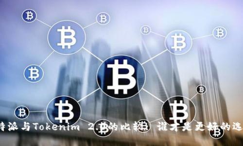 比特派与Tokenim 2.0的比较: 谁才是更好的选择？