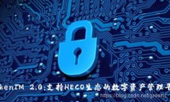 TokenIM 2.0：支持HECO生态的数字资产管理平台