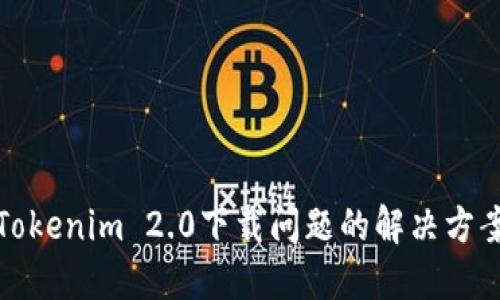 Tokenim 2.0下载问题的解决方案