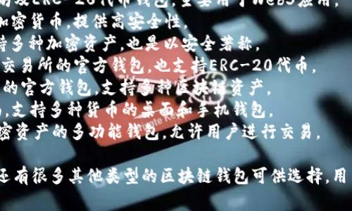 区块链钱包的名称有很多种，不同的区块链钱包可能会有不同的名称和品牌。常见的一些区块链钱包名称包括：

1. **MetaMask** - 一个流行的以太坊及ERC-20代币钱包，主要用于Web3应用。
2. **Ledger** - 硬件钱包，支持多种加密货币，提供高安全性。
3. **Trezor** - 另一款硬件钱包，支持多种加密资产，也是以安全著称。
4. **Coinbase Wallet** - Coinbase交易所的官方钱包，也支持ERC-20代币。
5. **Trust Wallet** - Binance旗下的官方钱包，支持多种区块链资产。
6. **Exodus** - 具有用户友好的界面，支持多种货币的桌面和手机钱包。
7. **Atomic Wallet** - 支持许多加密资产的多功能钱包，允许用户进行交易。

这些只是其中的一部分，实际上，市场上还有很多其他类型的区块链钱包可供选择，用户可以根据自己的需求选择合适的钱包。