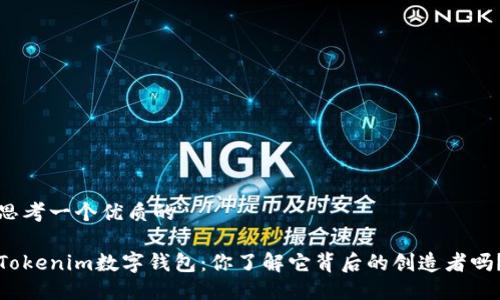 思考一个优质的

Tokenim数字钱包：你了解它背后的创造者吗？