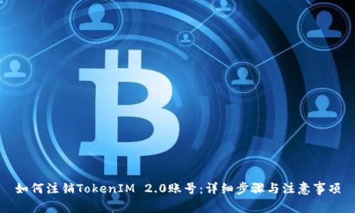 如何注销TokenIM 2.0账号：详细步骤与注意事项