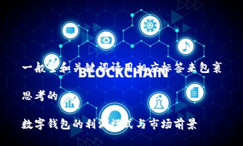 一般主和关键词请用相应标签来包裹

思考的

数字钱包的利润模式与市场前景
