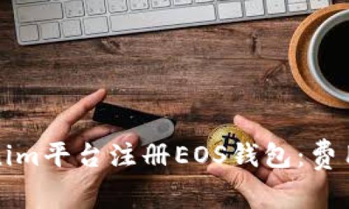 如何在Tokenim平台注册EOS钱包：费用与步骤详解
