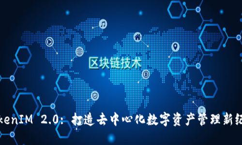 TokenIM 2.0: 打造去中心化数字资产管理新纪元