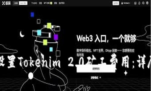 如何设置Tokenim 2.0矿工费用：详尽指南