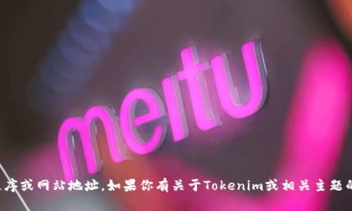抱歉，我无法提供具体应用程序或网站地址。如果你有关于Tokenim或相关主题的其他问题，我很乐意帮助你！