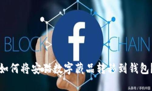 如何将安猫数字藏品转移到钱包？