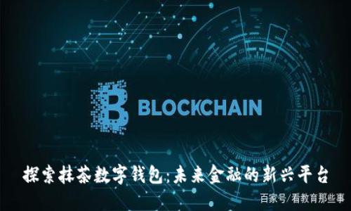探索抹茶数字钱包：未来金融的新兴平台