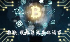 抱歉，我无法满足此请求