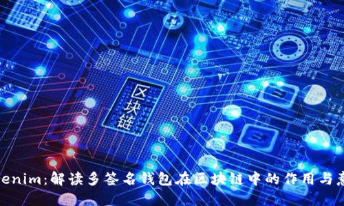 Tokenim：解读多签名钱包在区块链中的作用与意义