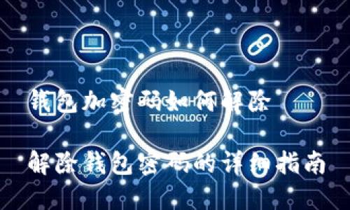钱包加密码如何解除

解除钱包密码的详细指南