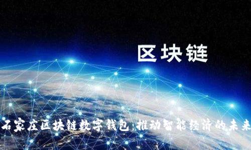 石家庄区块链数字钱包：推动智能经济的未来