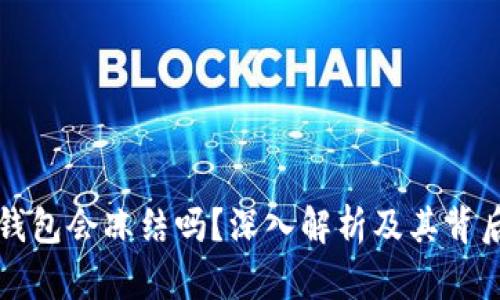区块链钱包会冻结吗？深入解析及其背后的机制