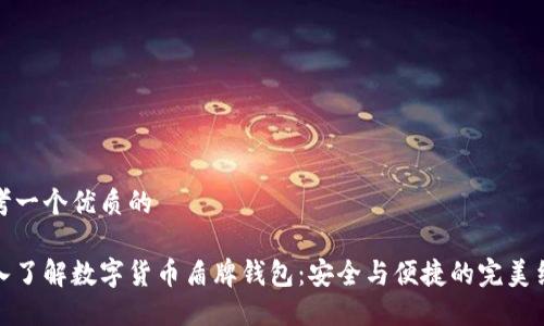 思考一个优质的
深入了解数字货币盾牌钱包:安全与便捷的完美结合