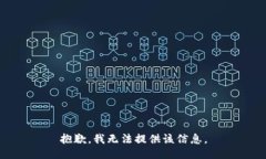 抱歉，我无法提供该信息