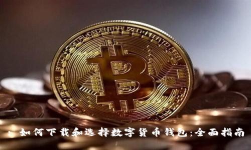 : 如何下载和选择数字货币钱包：全面指南