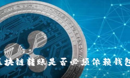 区块链转账是否必须依赖钱包？