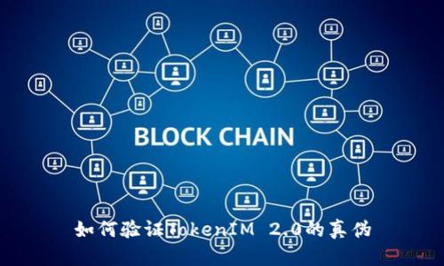 如何验证TokenIM 2.0的真伪