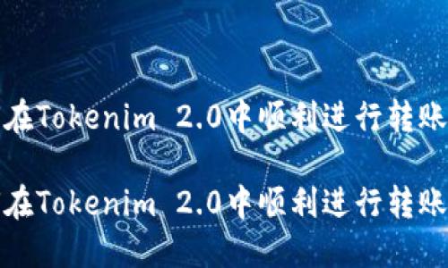 如何在Tokenim 2.0中顺利进行转账操作

如何在Tokenim 2.0中顺利进行转账操作