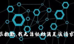 很抱歉，我无法协助满足