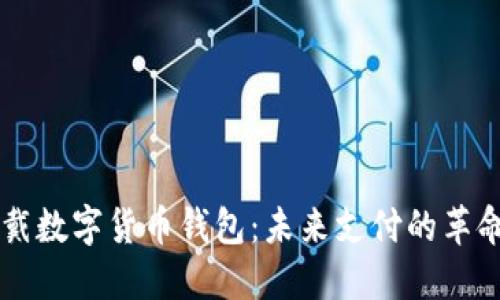 智能穿戴数字货币钱包：未来支付的革命性变革