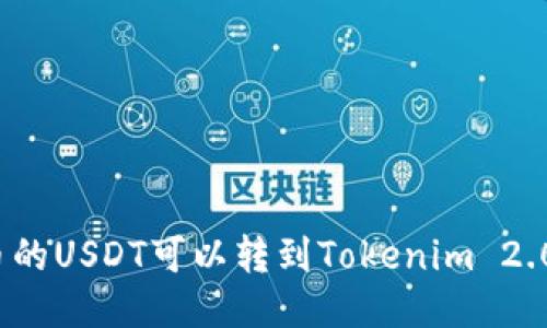 火币的USDT可以转到Tokenim 2.0吗？
