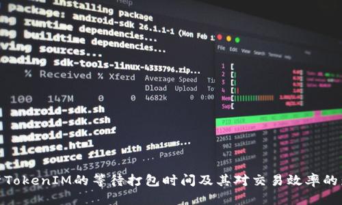 探析TokenIM的等待打包时间及其对交易效率的影响