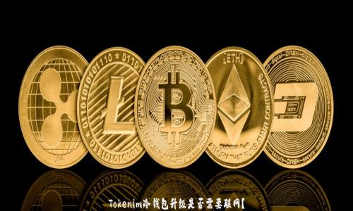 
Tokenim冷钱包升级是否需要联网？