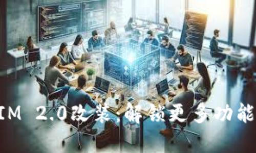 TokenIM 2.0改装：解锁更多功能与潜力