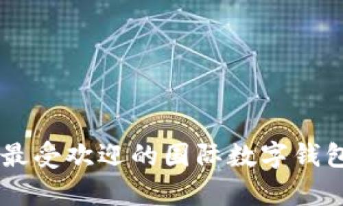 目前最受欢迎的国际数字钱包推荐