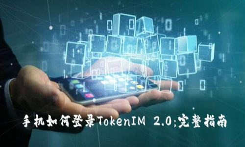 手机如何登录TokenIM 2.0：完整指南