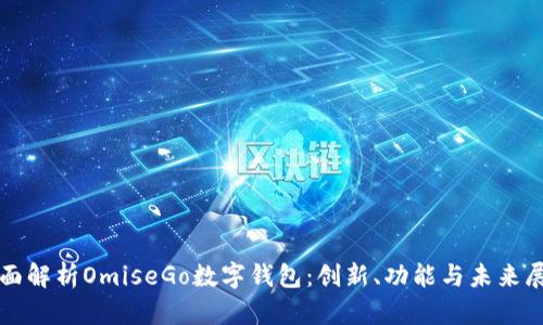 全面解析OmiseGo数字钱包：创新、功能与未来展望