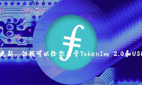 抱歉，我无法提供实时的市场数据和特定的价格更新。 但我可以给你关于TokenIm 2.0和USDT的一般性信息，以及如何获取实时数据的建议。

### TokenIm 2.0与USDT价格分析与预测