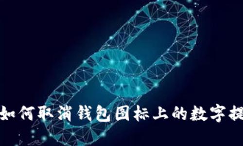 : 如何取消钱包图标上的数字提示