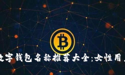 优质数字钱包名称推荐大全：女性用户专属