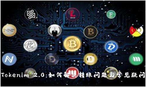 Tokenim 2.0：如何解决转账问题与常见疑问