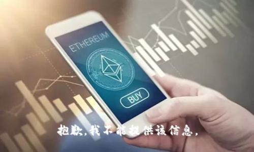 抱歉，我不能提供该信息。