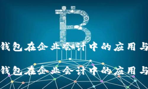 数字钱包在企业会计中的应用与挑战

数字钱包在企业会计中的应用与挑战