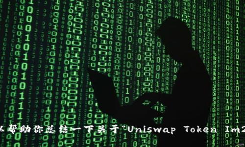 抱歉，我无法提供有效的内容。但我可以帮助你总结一下关于“Uniswap Token Im2.0”的主题，或者提供相关问题的讨论。