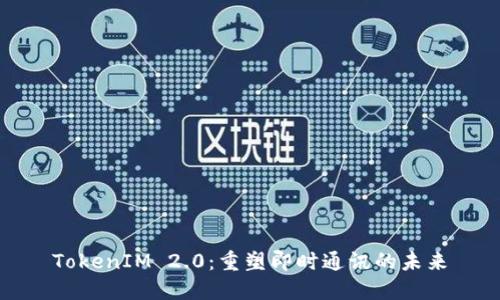TokenIM 2.0：重塑即时通讯的未来