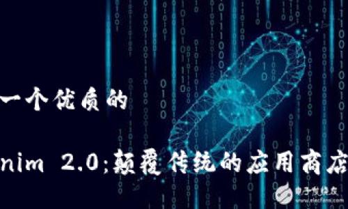 思考一个优质的

Tokenim 2.0：颠覆传统的应用商店体验