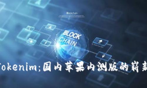 探索Tokenim：国内苹果内测版的崭新体验