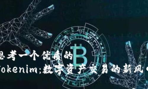 思考一个优质的
Tokenim：数字资产交易的新风口