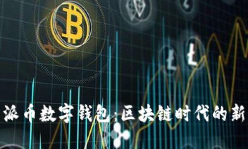 探索派币数字钱包：区块链时代的新选择