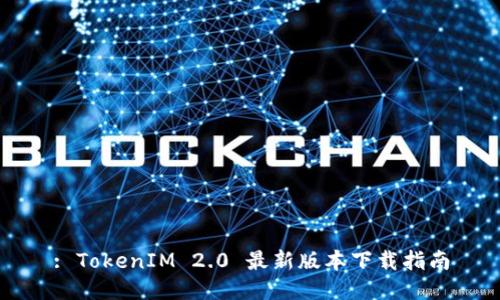 : TokenIM 2.0 最新版本下载指南
