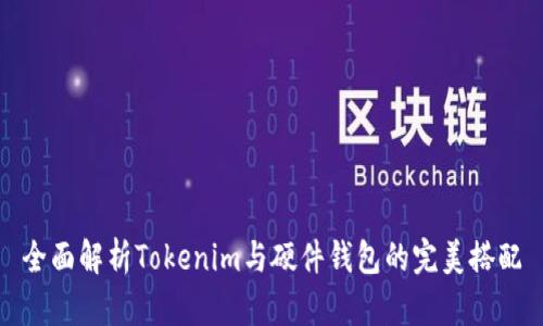 全面解析Tokenim与硬件钱包的完美搭配