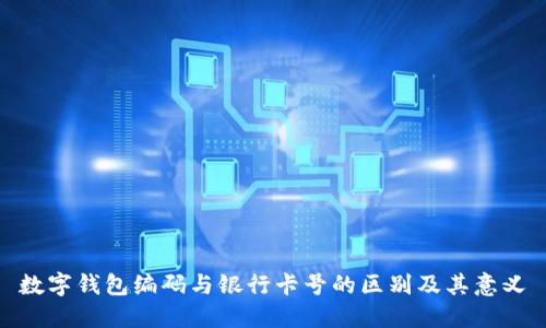 数字钱包编码与银行卡号的区别及其意义